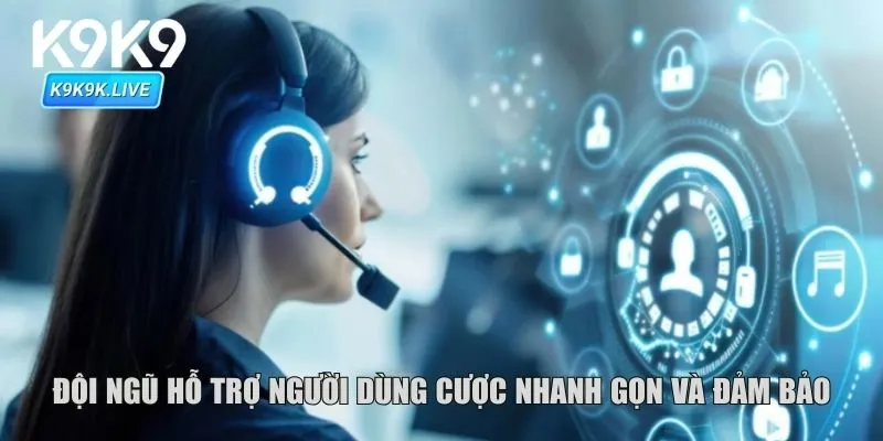 Đội ngũ hỗ trợ người dùng cược nhanh gọn và đảm bảo