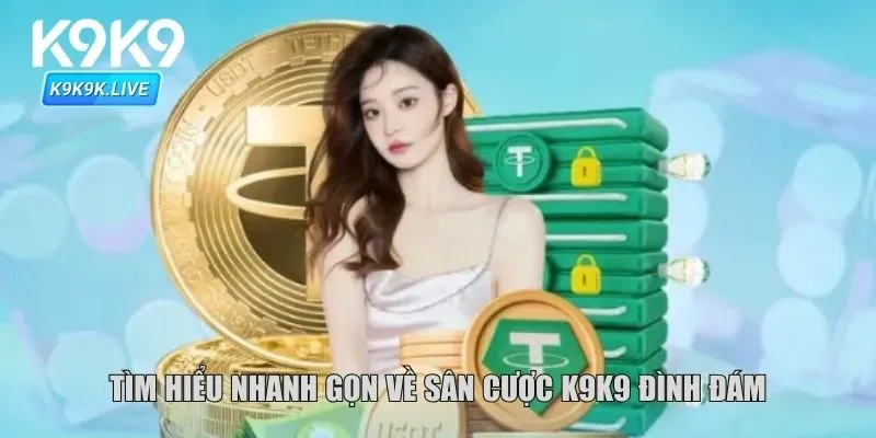 Tìm hiểu nhanh gọn về sân cược K9K9 đình đám