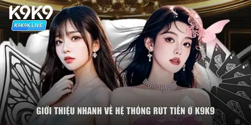 Giới thiệu nhanh về hệ thống rút tiền ở K9K9